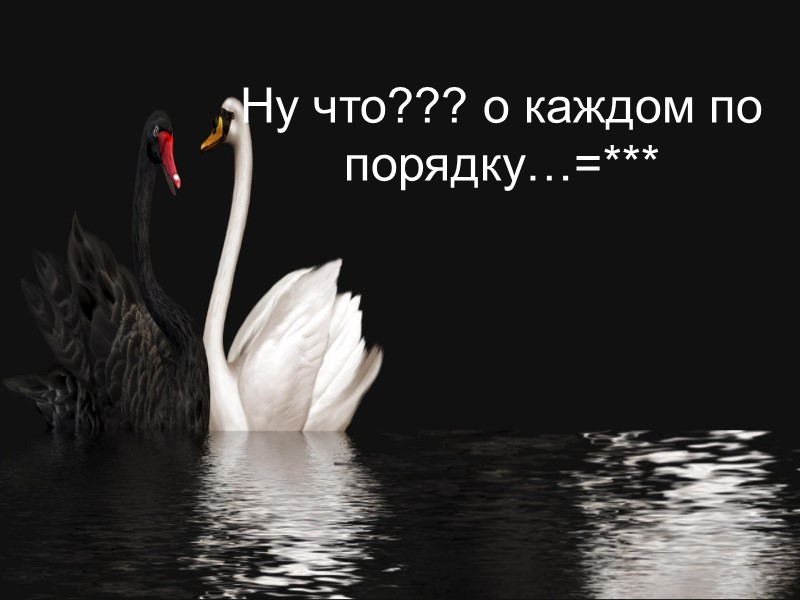 Ну что??? о каждом по порядку…=***
